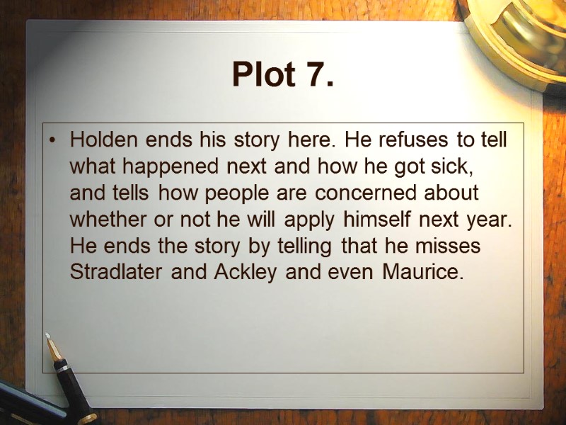 Plot 7. Holden ends his story here. He refuses to tell what happened next